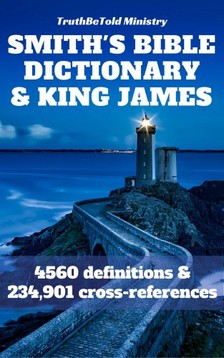 William Smith, TruthBeTold Ministry, Joern Andre Halseth, King James - Smith's Bible Dictionary 1863 and King James Bible [eKönyv: epub, mobi]