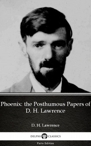 Delphi Classics D. H. Lawrence, - Phoenix: the Posthumous Papers of D. H. Lawrence by D. H. Lawrence (Illustrated) [eKönyv: epub, mobi]