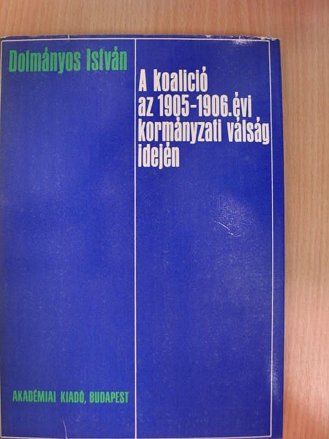 Dolmányos István - A koalíció az 1905-1906. évi kormányzati válság idején [antikvár]