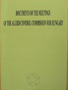 Documents of the Meetings of the Allied Control Commission for Hungary [antikvár]
