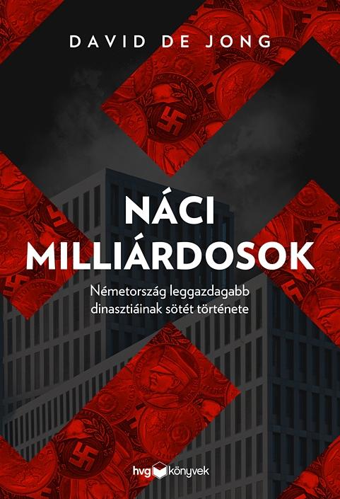 DAVID DE JONG - Náci milliárdosok - Németország leggazdagabb dinasztiáinak sötét története