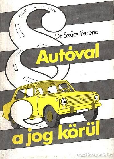 SZŰCS FERENC - Autóval a jog körül [antikvár]