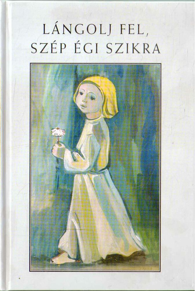 Chronowski Nóra, Lonkai Gabriella, Kondorosi Ferenc , Dr. Bernek Ágnes - Lángolj fel, szép égi szikra [antikvár]