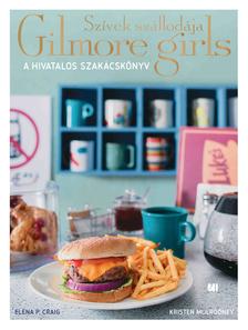 Elena P. Craig, Kristen Mulrooney - Szívek szállodája - Gilmore Girls - A hivatalos szakácskönyv
