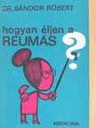 Dr. Sándor Róbert - Hogyan éljen a reumás? [antikvár]