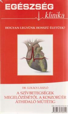 Dr. Lukács László - A szívbetegségek megelőzésétől a koszorúér áthidaló műtétig [antikvár]