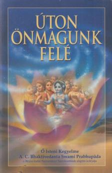 A. C. Bhaktivekanta Swami Prabhupáda - Úton önmagunk felé [antikvár]