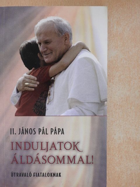 II. János Pál pápa - Induljatok áldásommal! [antikvár]