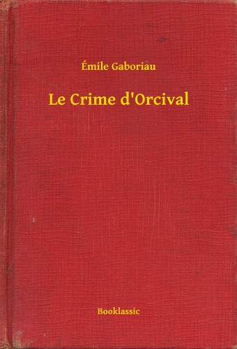 ÉMILE GABORIAU - Le Crime d Orcival [eKönyv: epub, mobi]