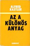 Kastler, Alfred - Az a különös anyag [antikvár]