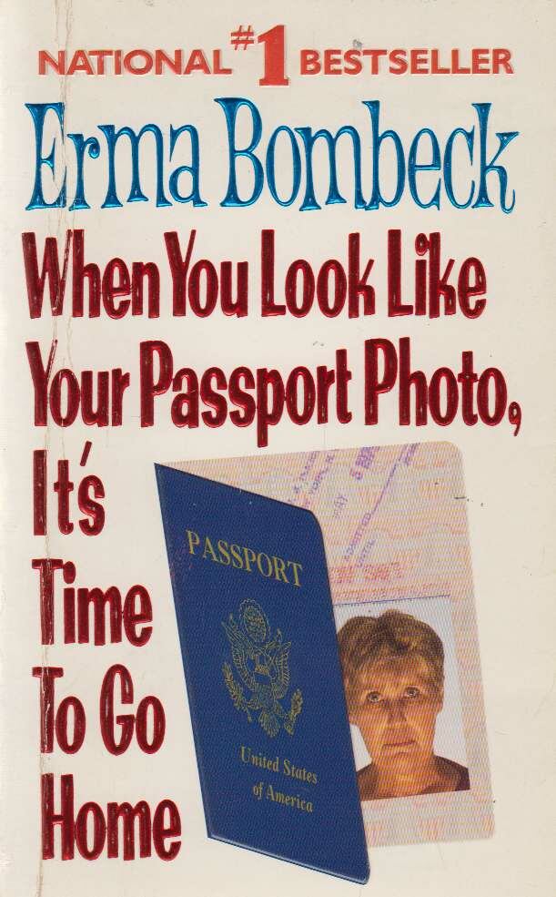Bombeck, Erma - When You Look Like Your Passport Photo, It's Time to Go Home [antikvár]
