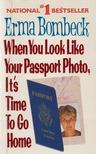 Bombeck, Erma - When You Look Like Your Passport Photo, It's Time to Go Home [antikvár]