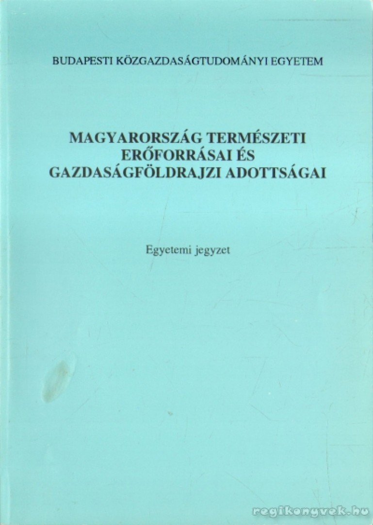 Bora Gyula, Bernát Tivadar, Bokor Pálné, Daróczi Etelka, Kollarik Amália, Kulcsár Dezső - Magyarország természeti erőforrásai és gazdaságföldrajzi adottságai [antikvár]