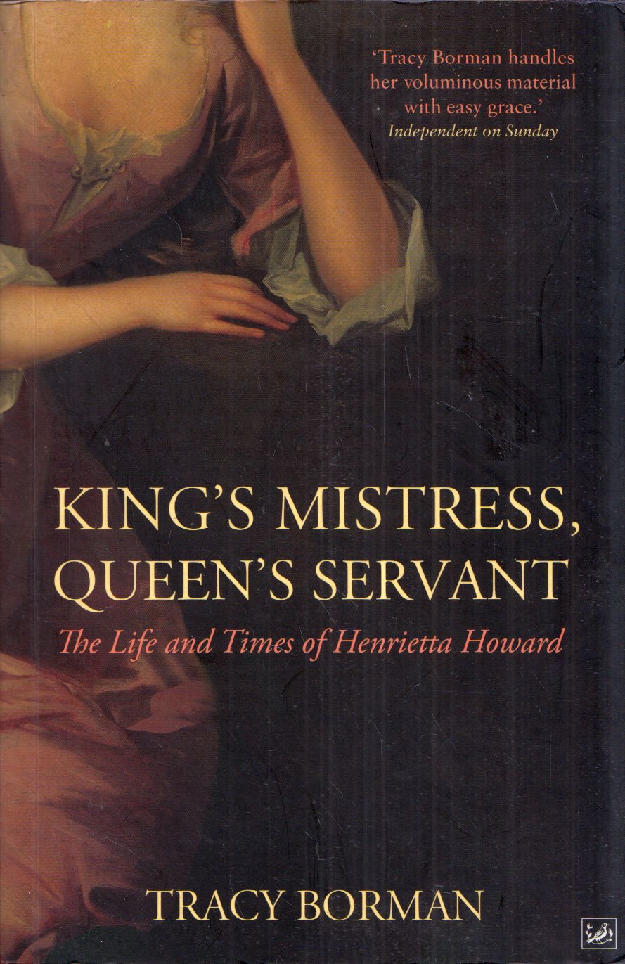 Tracy Borman - King's Mistress, Queen's Servant: The Life and Times of Henrietta Howard [antikvár]