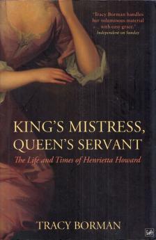 Tracy Borman - King's Mistress, Queen's Servant: The Life and Times of Henrietta Howard [antikvár]