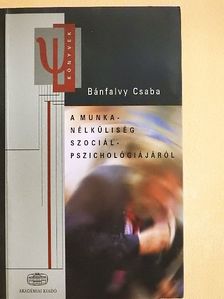 Bánfalvy Csaba - A munkanélküliség szociálpszichológiájáról [antikvár]
