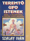 Szalay Iván - Teremtő UFO istenek [antikvár]