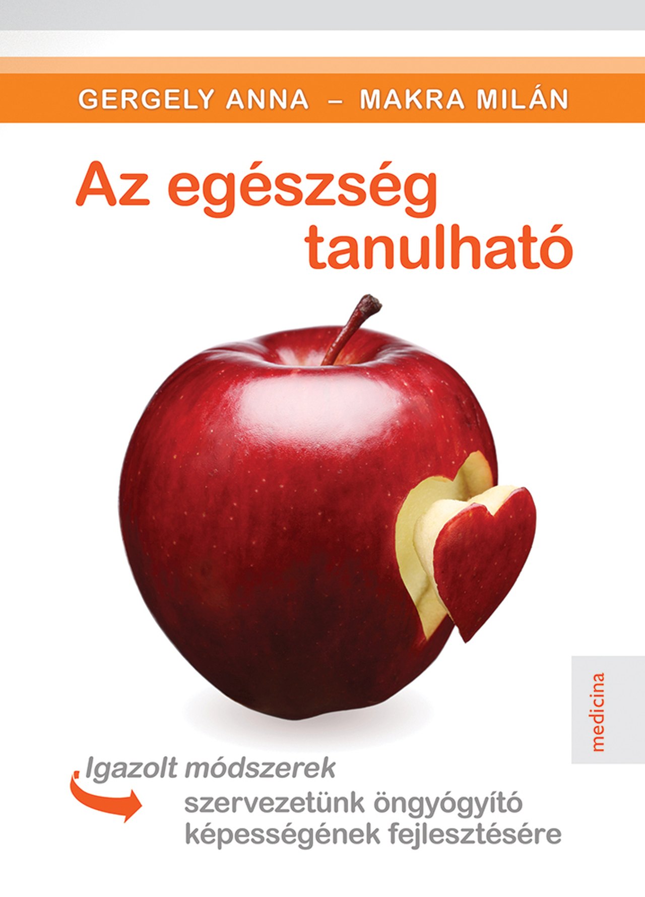 Gergely Anna - Makra Milán - Az egészség tanulható - Igazolt módszerek szervezetünk öngyógyító képességének fejlesztésére
