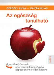Gergely Anna - Makra Milán - Az egészség tanulható - Igazolt módszerek szervezetünk öngyógyító képességének fejlesztésére