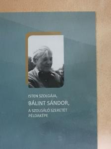 Isten szolgája, Bálint Sándor, a szolgáló szeretet példaképe [antikvár]