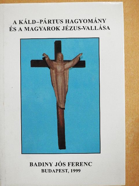 Prof. Badiny Jós Ferenc - A Káld-Pártus hagyomány és a magyarok Jézus-vallása [antikvár]