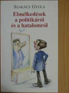 Szakács Gyula - Elmélkedések a politikáról és a hatalomról [antikvár]