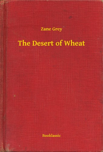 Zane Grey - The Desert of Wheat [eKönyv: epub, mobi]