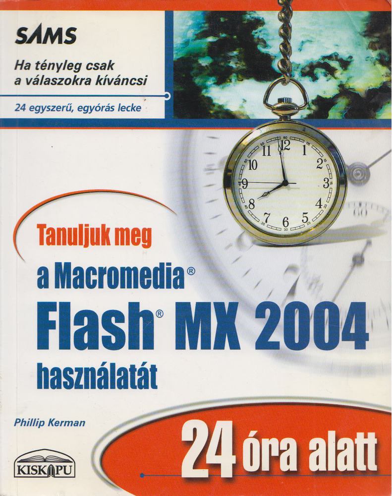 KERMAN, PHILLIP - Tanuljuk meg a Macromedia Flash MX 2004 használatát 24 óra alatt [antikvár]
