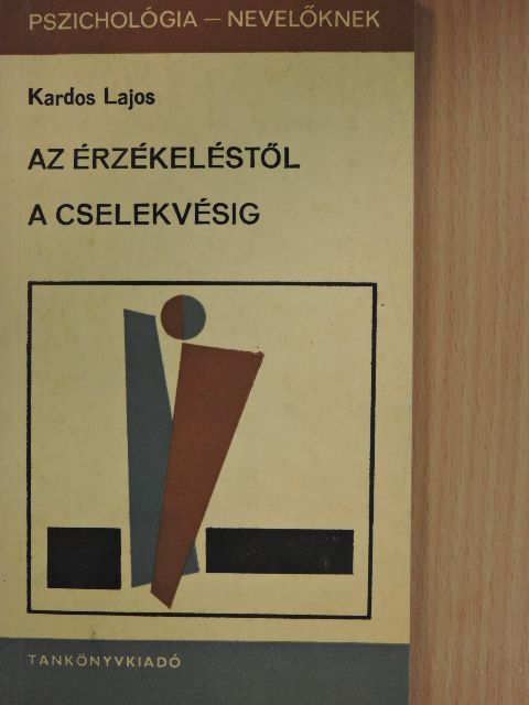 Kardos Lajos - Az érzékeléstől a cselekvésig [antikvár]
