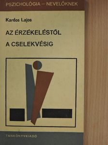Kardos Lajos - Az érzékeléstől a cselekvésig [antikvár]