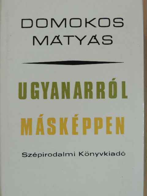 Domokos Mátyás - Ugyanarról másképpen [antikvár]