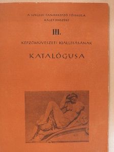 Fischer Ernő - A Szegedi Tanárképző Főiskola Rajztanszéke III. képzőművészeti kiállításának katalógusa (dedikált példány) [antikvár]