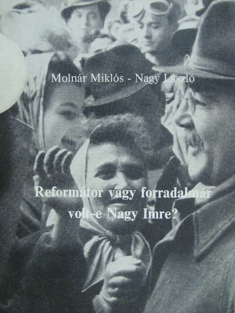 Molnár Miklós - Reformátor vagy forradalmár volt-e Nagy Imre? [antikvár]