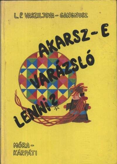 Gangnusz-Vasziljevna, L.P. - Akarsz-e varázsló lenni? [antikvár]