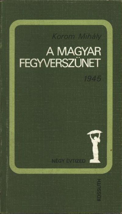 Korom Mihály - A magyar fegyverszünet 1945 [antikvár]