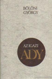 BÖLÖNI GYÖRGY - Az igazi Ady [antikvár]