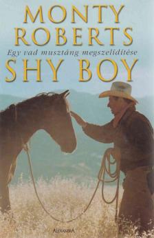 Monty Roberts - Shy Boy - Egy vad musztáng megszelídítése [antikvár]