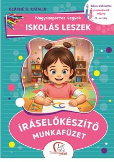 Nagycsoportos vagyok - Iskolás leszek: Íráselőkészítő munkafüzet