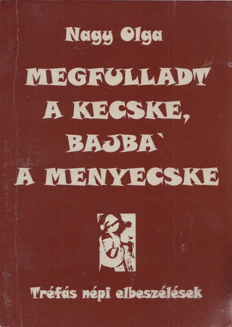 Nagy Olga - Megfulladt a kecske, bajba' a menyecske [antikvár]