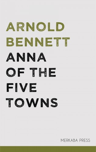 Bennett Arnold - Anna of the Five Towns [eKönyv: epub, mobi]