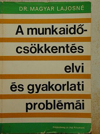Dr. Magyar Lajosné - A munkaidő-csökkentés elvi és gyakorlati problémái [antikvár]