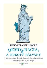 HOPPE, HANS-HERMANN - Demokrácia, a bukott bálvány - A monarchia, a demokrácia és a természetes r