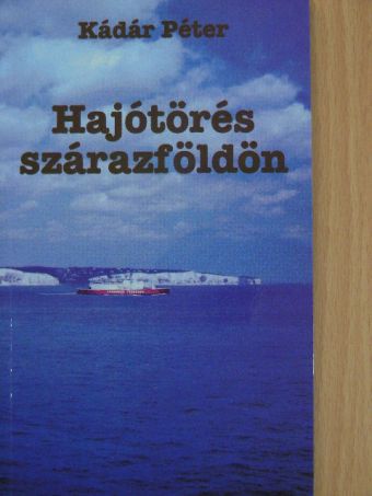 Kádár Péter - Hajótörés szárazföldön [antikvár]