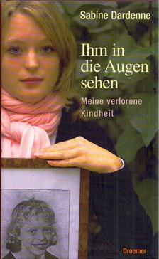 Sabine Dardenne - Ihm in die Augen sehen - Meine verlorene Kindheit [antikvár]