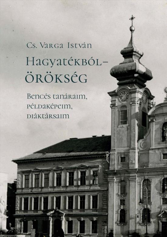 Hagyatékból - örökség. Bencés tanáraim, példaképeim, diáktársaim (második,  javított kiadás)