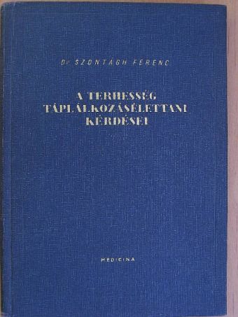Dr. Szontágh Ferenc - A terhesség táplálkozásélettani kérdései [antikvár]