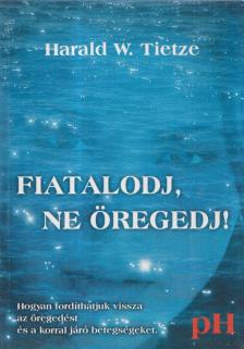 TIETZE, HARALD W. - Fiatalodj, ne öregedj! [antikvár]
