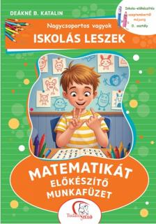 DEÁKNÉ B. KATALIN - Nagycsoportos vagyok - Iskolás leszek: Matematikát előkészítő munkafüzet