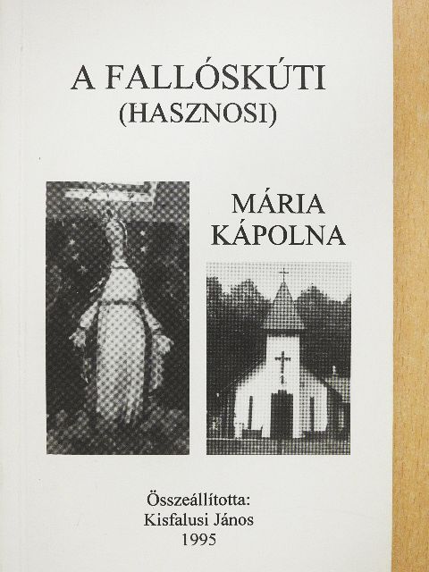 Kisfalusi János - A fallóskúti (hasznosi) Mária kápolna [antikvár]