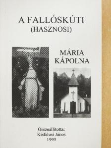 Kisfalusi János - A fallóskúti (hasznosi) Mária kápolna [antikvár]